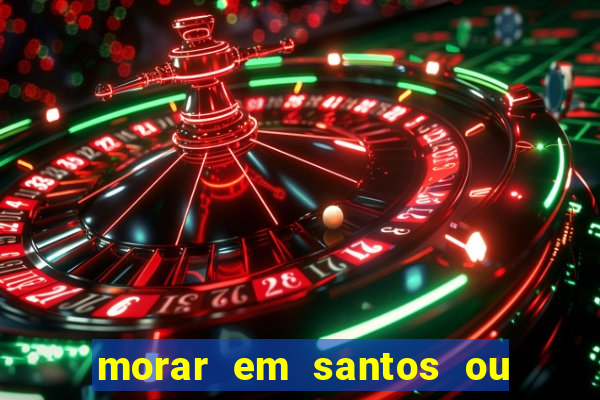 morar em santos ou praia grande